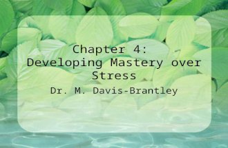 Chapter 4: Developing Mastery over Stress Dr. M. Davis-Brantley.