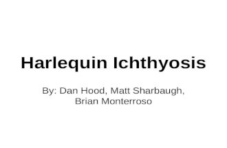 Harlequin Ichthyosis By: Dan Hood, Matt Sharbaugh, Brian Monterroso.