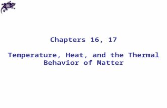 Chapters 16, 17 Temperature, Heat, and the Thermal Behavior of Matter.