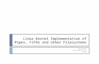Linux Kernel Implementation of Pipes, FIFOs and other Filesystems Divye Kapoor B.Tech (IDD) CSI – IV 061305.