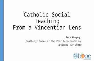 Catholic Social Teaching From a Vincentian Lens Jack Murphy, Southeast Voice of the Poor Representative National VOP Chair.