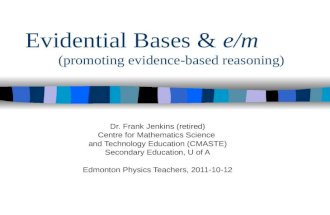 Evidential Bases & e/m (promoting evidence-based reasoning) Dr. Frank Jenkins (retired) Centre for Mathematics Science and Technology Education (CMASTE)