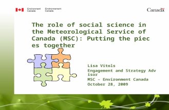 The role of social science in the Meteorological Service of Canada (MSC): Putting the pieces together Lisa Vitols Engagement and Strategy Advisor MSC –