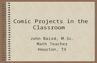Comic Projects in the Classroom John Baird, M.Sc. Math Teacher Houston, TX.
