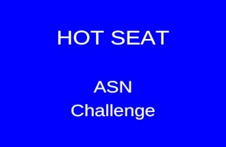 HOT SEAT ASN Challenge. SCORING 1 st team finished 3 pts 2 nd team finished 2 pts additional teams 1 pt incorrect answer -1 pt talking -3 pts.