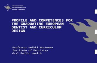 PROFILE AND COMPETENCES FOR THE GRADUATING EUROPEAN DENTIST AND CURRICULUM DESIGN Professor Heikki Murtomaa Institute of Dentistry Oral Public Health.