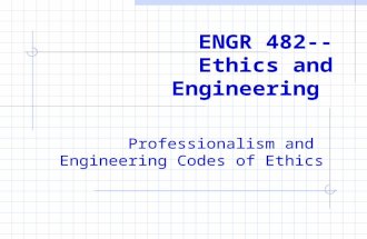 ENGR 482-- Ethics and Engineering Professionalism and Engineering Codes of Ethics.