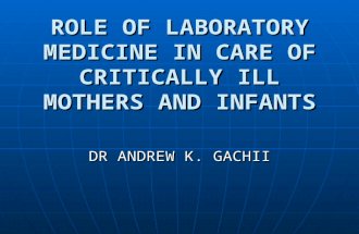 ROLE OF LABORATORY MEDICINE IN CARE OF CRITICALLY ILL MOTHERS AND INFANTS DR ANDREW K. GACHII.