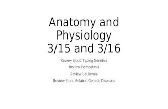 Anatomy and Physiology 3/15 and 3/16 Review Blood Typing Genetics Review Hemostasis Review Leukemia Review Blood Related Genetic Diseases.
