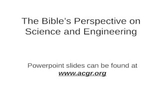 The Bible’s Perspective on Science and Engineering Powerpoint slides can be found at .