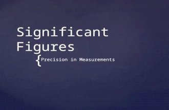 { Significant Figures Precision in Measurements.  When you make a measurement in a laboratory, there is always some uncertainty that comes with that.