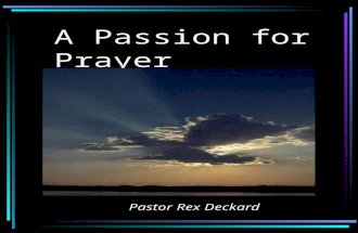 A Passion for Prayer Pastor Rex Deckard. The Bible has a lot to say on the subject of Prayer When to pray…. MARK 1:35 In The Morning DAN. 6:10 Three Times.
