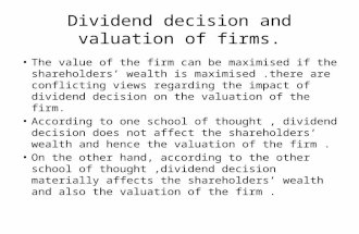 Dividend decision and valuation of firms. The value of the firm can be maximised if the shareholders’ wealth is maximised.there are conflicting views regarding.