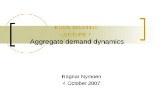 ECON 3410/4410 LECTURE 7 Aggregate demand dynamics Ragnar Nymoen 4 October 2007.