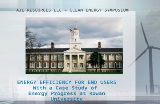 ENERGY EFFICIENCY FOR END USERS With a Case Study of Energy Progress at Rowan University AJL RESOURCES LLC – CLEAN ENERGY SYMPOSIUM.