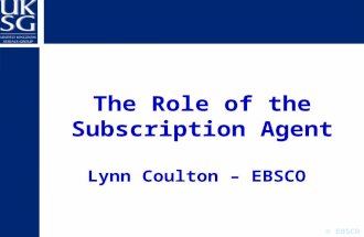 © EBSCO The Role of the Subscription Agent Lynn Coulton – EBSCO.