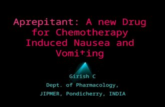 Aprepitant: A new Drug for Chemotherapy Induced Nausea and Vomiting Girish C Dept. of Pharmacology, JIPMER, Pondicherry, INDIA.