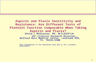 1 Aspirin and Plavix Sensitivity and Resistance: Are Different Tests of Platelet Function Comparable When Taking Aspirin and Plavix? David L McGlasson,