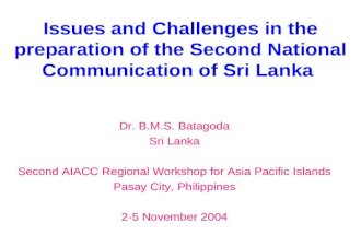 Issues and Challenges in the preparation of the Second National Communication of Sri Lanka Dr. B.M.S. Batagoda Sri Lanka Second AIACC Regional Workshop.