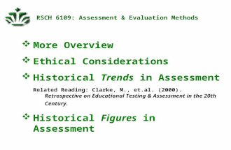 RSCH 6109: Assessment & Evaluation Methods  More Overview  Ethical Considerations  Historical Trends in Assessment Related Reading: Clarke, M., et.al.