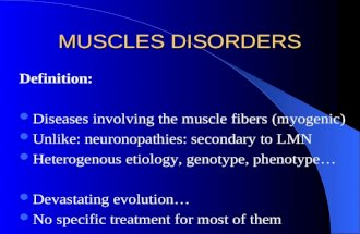MUSCLES DISORDERS Definition: Diseases involving the muscle fibers (myogenic) Unlike: neuronopathies: secondary to LMN Heterogenous etiology, genotype,