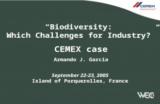 “Biodiversity: Which Challenges for Industry?” CEMEX case Armando J. Garcia September 22-23, 2005 Island of Porquerolles, France.