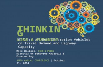 Effects of Next-Generation Vehicles on Travel Demand and Highway Capacity THINKING LIKE A FUTURIST AMPO ANNUAL CONFERENCE | October 21, 2014 Mike Wallace,