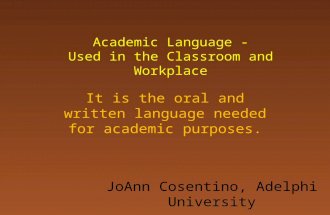 Academic Language - Used in the Classroom and Workplace It is the oral and written language needed for academic purposes. JoAnn Cosentino, Adelphi University.