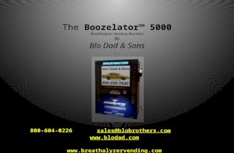 The Boozelator™ 5000 Breathalyzer Vending Business By Blo Dad & Sons 800-604-0226 sales@blobrothers.com @blobrothers.com.