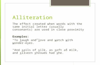 Alliteration The effect created when words with the same initial letter (usually consonants) are used in close proximity Examples: “To laugh and love and.