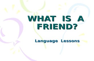 WHAT IS A FRIEND? Language Lessons. Who can be a friend? Can you be a friend?