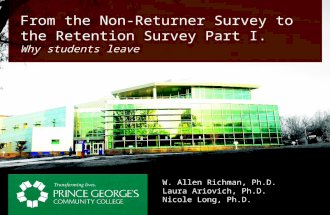 Why students leave From the Non-Returner Survey to the Retention Survey Part I. W. Allen Richman, Ph.D. Laura Ariovich, Ph.D. Nicole Long, Ph.D.