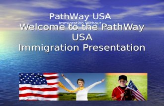 Welcome to the PathWay USA Immigration Presentation PathWay USA Immigration Without Aggravation.