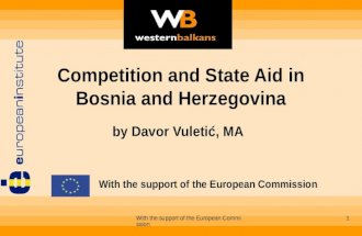 With the support of the European Commission 1 Competition and State Aid in Bosnia and Herzegovina by Davor Vuletić, MA With the support of the European.