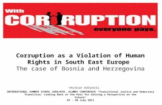 Corruption as a Violation of Human Rights in South East Europe The case of Bosnia and Herzegovina ©Ardian Adžanela INTERNATIONAL SUMMER SCHOOL SARAJEVO,