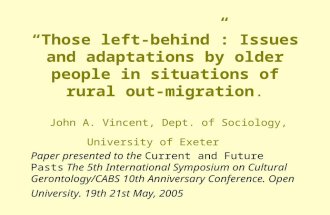 “Those left-behind”: Issues and adaptations by older people in situations of rural out-migration. John A. Vincent, Dept. of Sociology, University of Exeter.