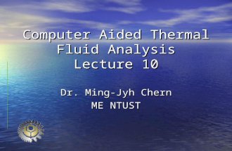 Computer Aided Thermal Fluid Analysis Lecture 10 Dr. Ming-Jyh Chern ME NTUST.