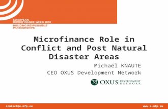 Contact@e-mfp.eu  Microfinance Role in Conflict and Post Natural Disaster Areas Michaël KNAUTE CEO OXUS Development Network.