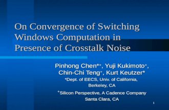 1 On Convergence of Switching Windows Computation in Presence of Crosstalk Noise Pinhong Chen* +, Yuji Kukimoto +, Chin-Chi Teng +, Kurt Keutzer* *Dept.