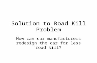 Solution to Road Kill Problem How can car manufacturers redesign the car for less road kill?