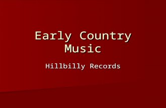 Early Country Music Hillbilly Records. Hillbilly or Country Music Commercially produced music associated with the rural white South and Southwest. Commercially.
