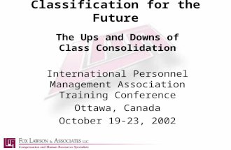 Classification for the Future The Ups and Downs of Class Consolidation International Personnel Management Association Training Conference Ottawa, Canada.