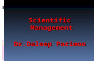Scientific Management Dr.Daleep Parimoo. Scientific Management Frederick Taylor Frederick Taylor was called as the father of Scientific management. His.