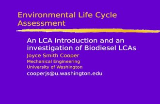 Environmental Life Cycle Assessment An LCA Introduction and an investigation of Biodiesel LCAs Joyce Smith Cooper Mechanical Engineering University of.