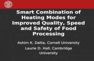 Smart Combination of Heating Modes for Improved Quality, Speed and Safety of Food Processing Ashim K. Datta, Cornell University Laurie D. Hall, Cambridge.