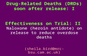 Drug-Related Deaths (DRDs) soon after release: I Effectiveness on Trial: II Naloxone (heroin antidote) on release to reduce overdose deaths (sheila.bird@mrc-bsu.cam.ac.uk)