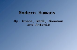 Modern Humans By: Grace, Madi, Donovan and Antonio.