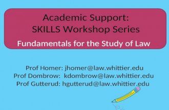 Academic Support: SKILLS Workshop Series Fundamentals for the Study of Law Prof Homer: jhomer@law.whittier.edu Prof Dombrow: kdombrow@law.whittier.edu.
