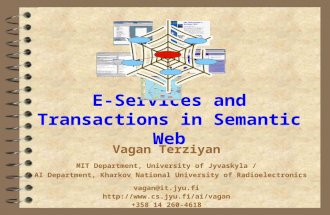 E-Services and Transactions in Semantic Web Vagan Terziyan MIT Department, University of Jyvaskyla / / AI Department, Kharkov National University of Radioelectronics.