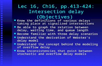 Lec 16, Ch16, pp.413-424: Intersection delay (Objectives) Know the definitions of various delays taking place at signalized intersections Know the definitions.